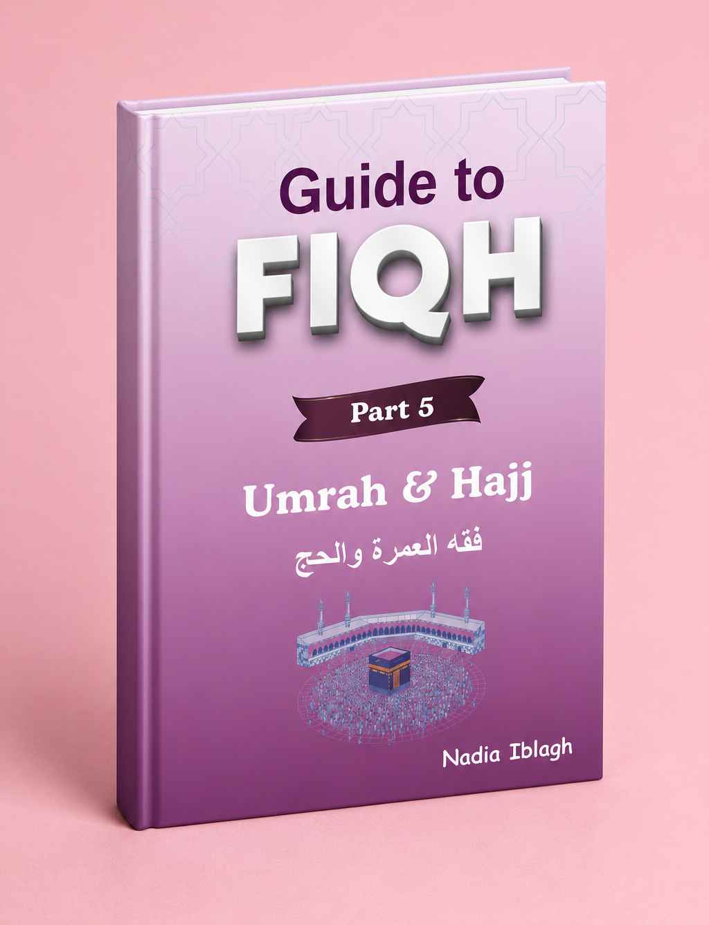 Guide to Fiqh – Part 5: Fiqh of Umrah and Hajj